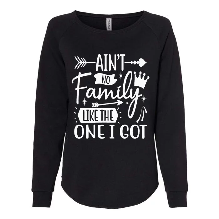 Ain't No Family Like The One I Got Funny Family Womens California Wash Sweatshirt