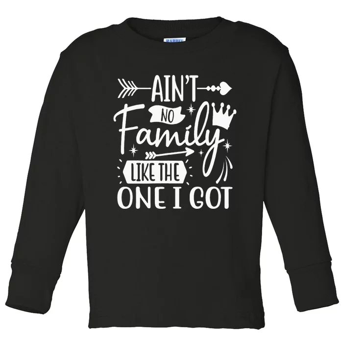 Ain't No Family Like The One I Got Funny Family Toddler Long Sleeve Shirt