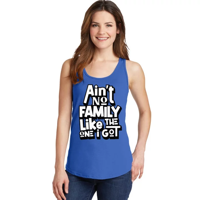 AinT No Family Like The One I Got For Family Ladies Essential Tank