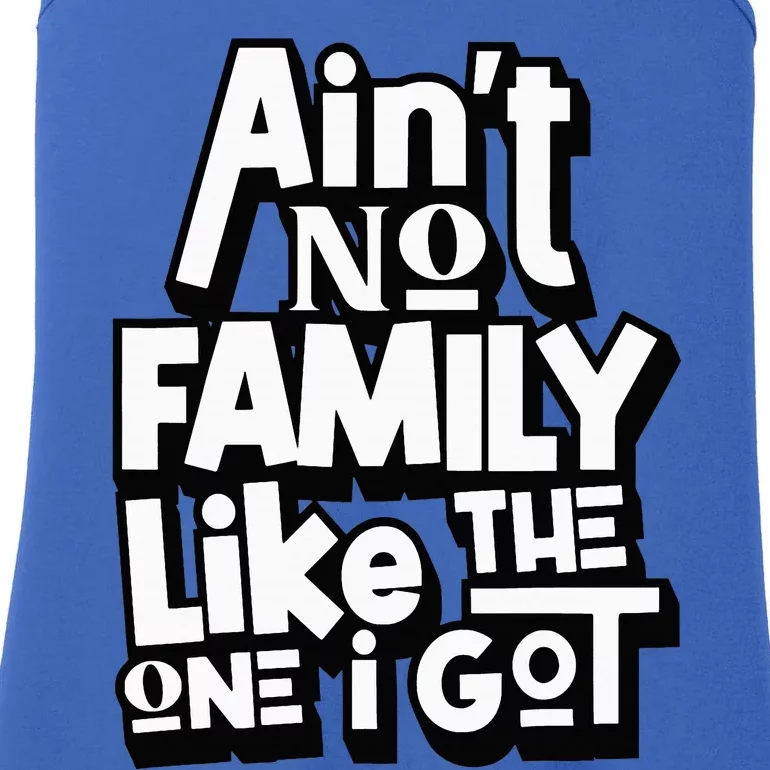 AinT No Family Like The One I Got For Family Ladies Essential Tank