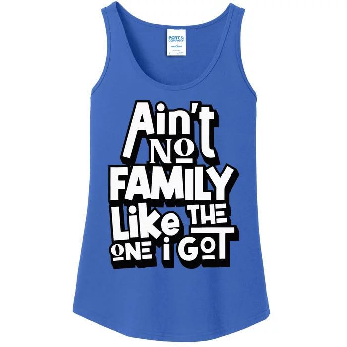 AinT No Family Like The One I Got For Family Ladies Essential Tank