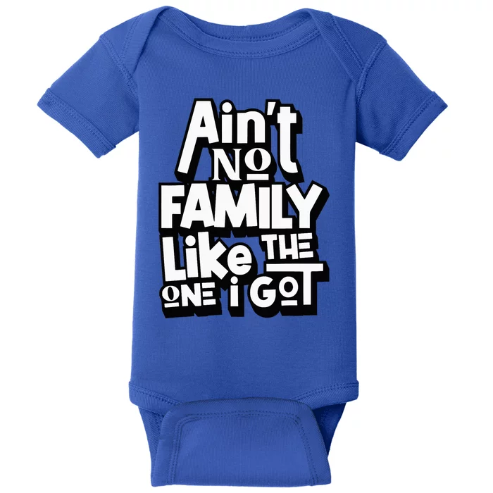 AinT No Family Like The One I Got For Family Baby Bodysuit