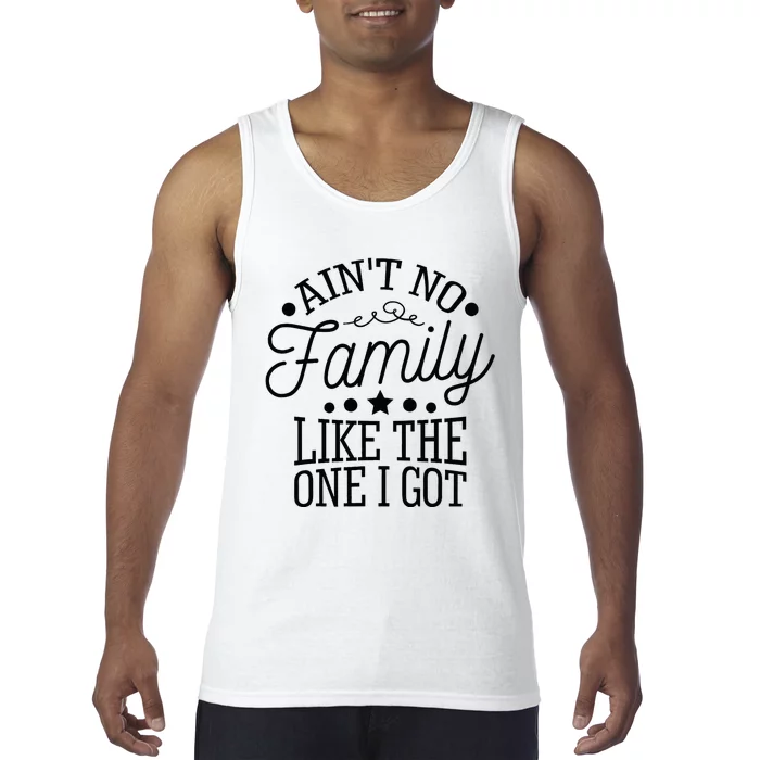 Aint No Family Like The One I Got Funny Family Reunion Tank Top