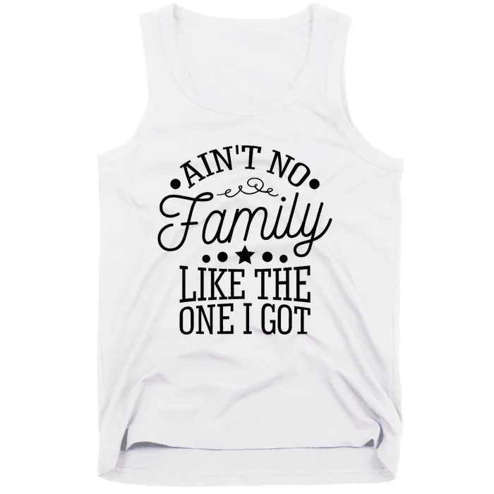 Aint No Family Like The One I Got Funny Family Reunion Tank Top