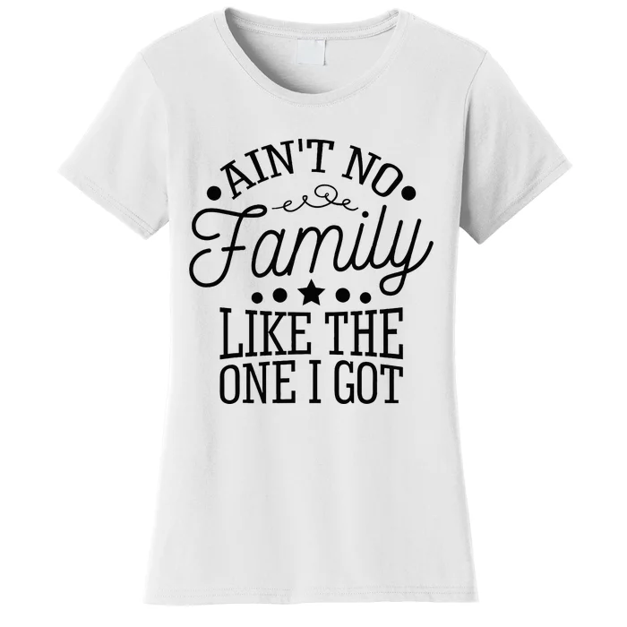 Aint No Family Like The One I Got Funny Family Reunion Women's T-Shirt