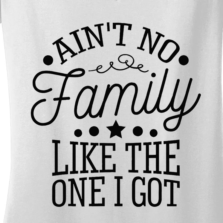 Aint No Family Like The One I Got Funny Family Reunion Women's V-Neck T-Shirt