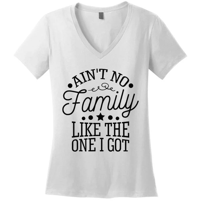 Aint No Family Like The One I Got Funny Family Reunion Women's V-Neck T-Shirt