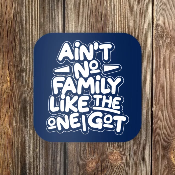 Ain't No Family Like The One I Got Coaster