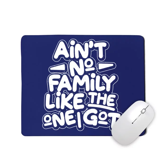 Ain't No Family Like The One I Got Mousepad