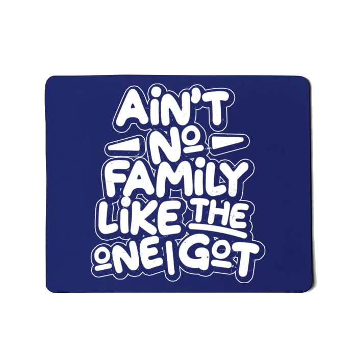 Ain't No Family Like The One I Got Mousepad