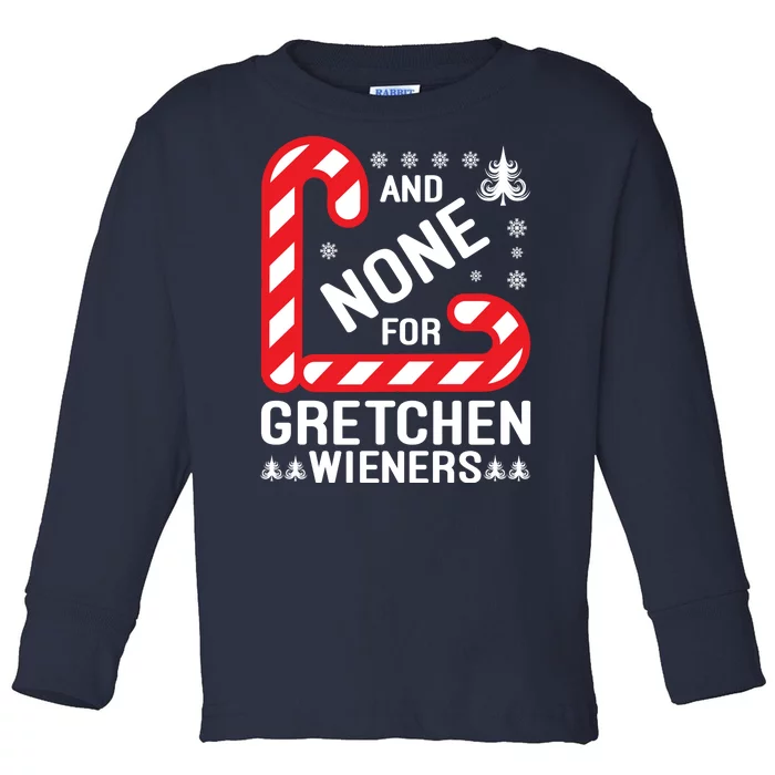 And None For Gretchen Wieners Funny Gift Christmas Toddler Long Sleeve Shirt