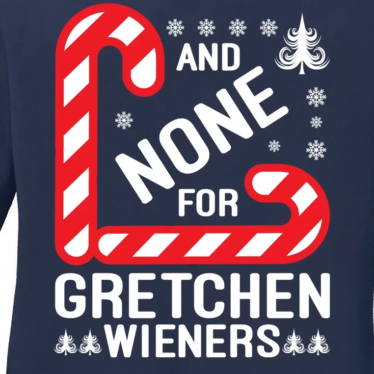 And None For Gretchen Wieners Funny Gift Christmas Ladies Long Sleeve Shirt