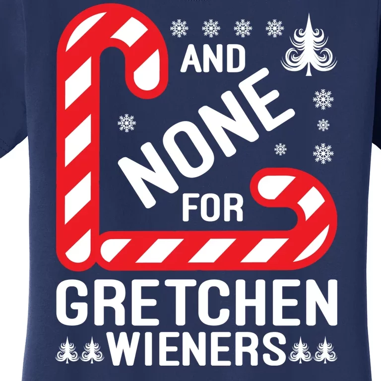 And None For Gretchen Wieners Funny Gift Christmas Women's T-Shirt