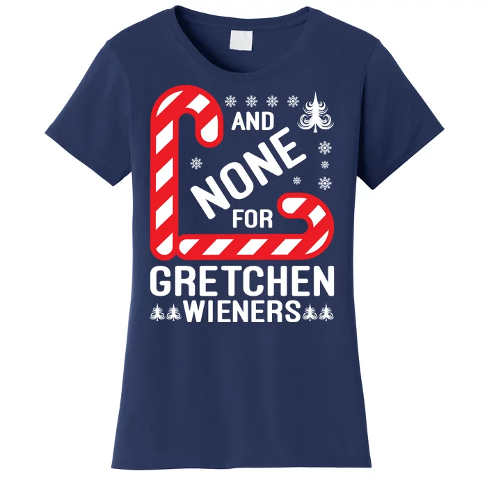 And None For Gretchen Wieners Funny Gift Christmas Women's T-Shirt