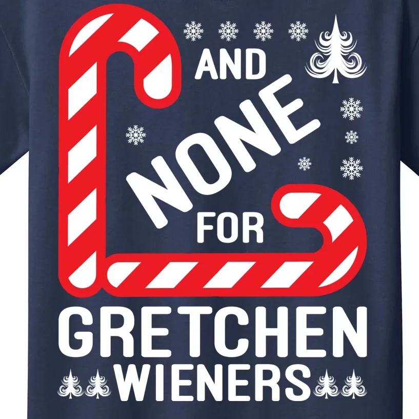 And None For Gretchen Wieners Funny Gift Christmas Kids T-Shirt