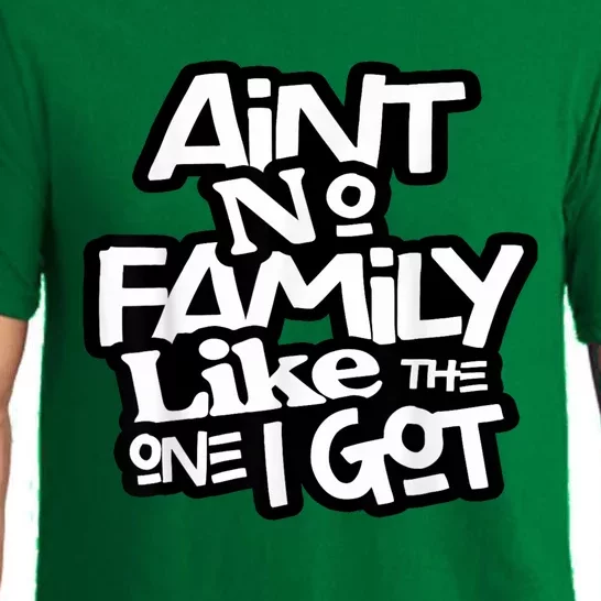 Aint No Family Like The One I Got For Family Pajama Set