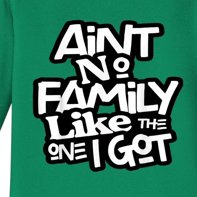 Aint No Family Like The One I Got For Family Baby Long Sleeve Bodysuit