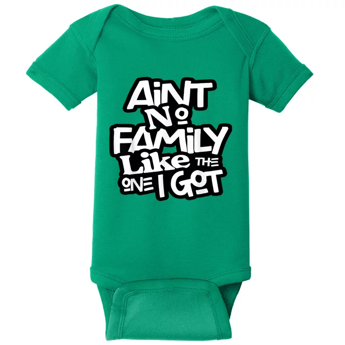 Aint No Family Like The One I Got For Family Baby Bodysuit