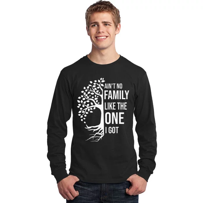 AinT No Family Like The One I Got Tall Long Sleeve T-Shirt