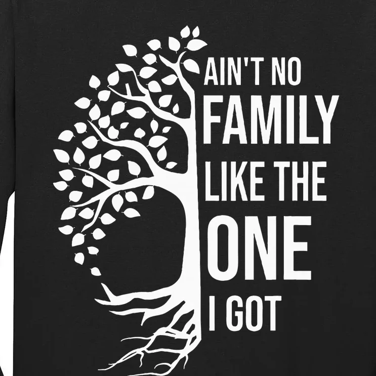 AinT No Family Like The One I Got Tall Long Sleeve T-Shirt