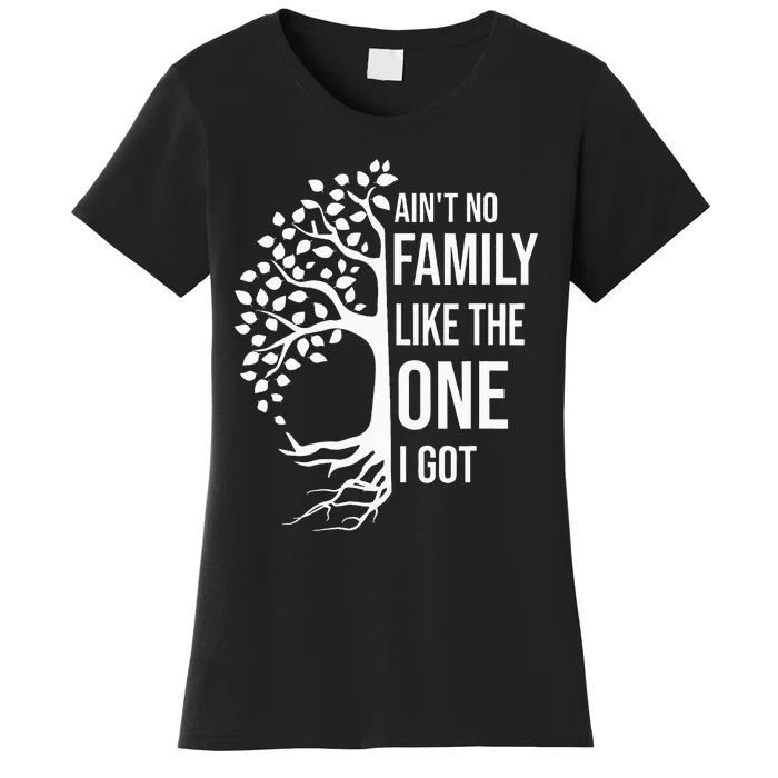 AinT No Family Like The One I Got Women's T-Shirt