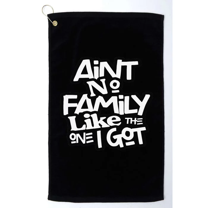 Ain't No Family Like The One I Got For Family Platinum Collection Golf Towel