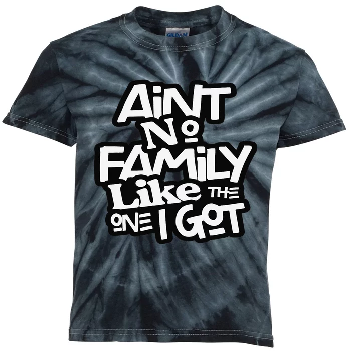 Ain't No Family Like The One I Got For Family Kids Tie-Dye T-Shirt