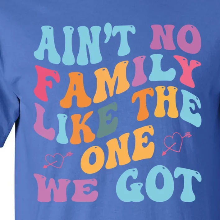 AinT No Family Like The One We Got Reunion Family Cute Gift Tall T-Shirt