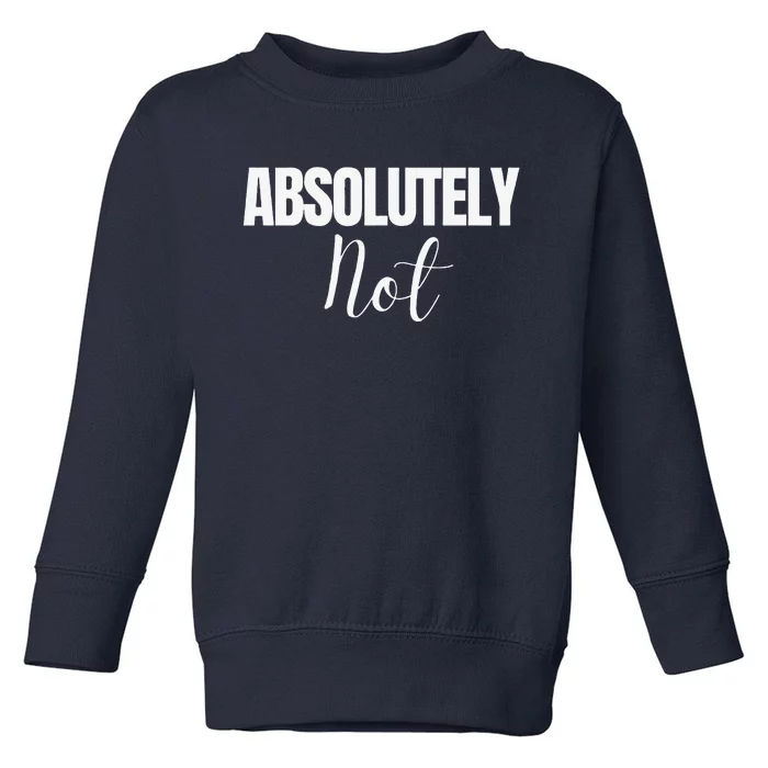 Absolutely Not Funny Saying Toddler Sweatshirt