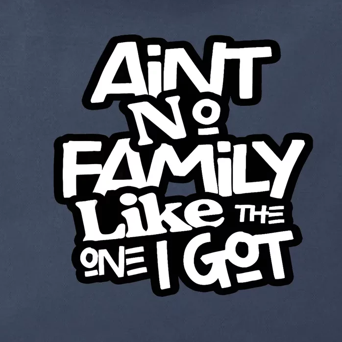 Ain't No Family Like The One I Got For Family Zip Tote Bag