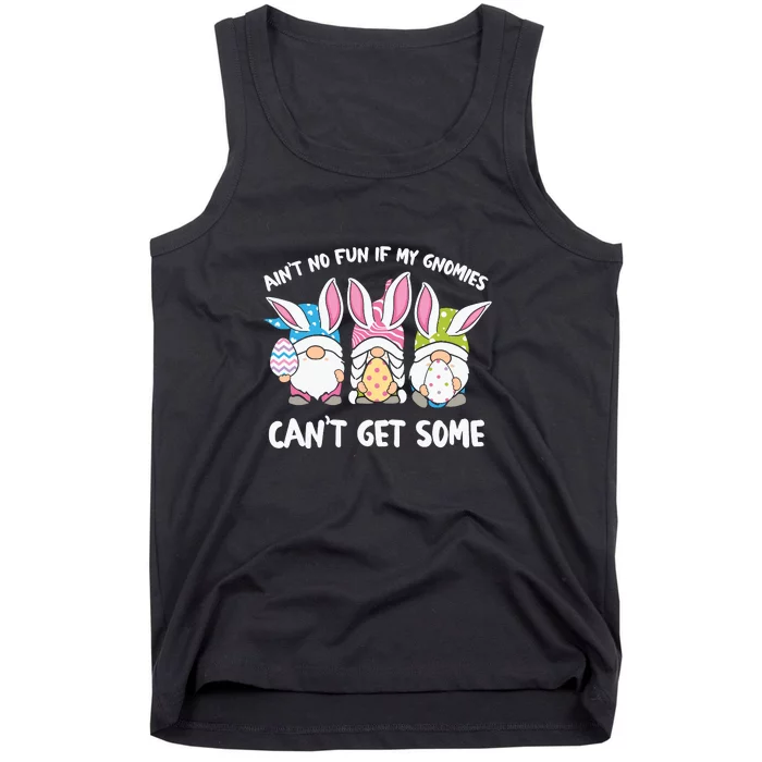 Ain’t No Fun If My Gnomies Cant Get Some Easter Day Tank Top