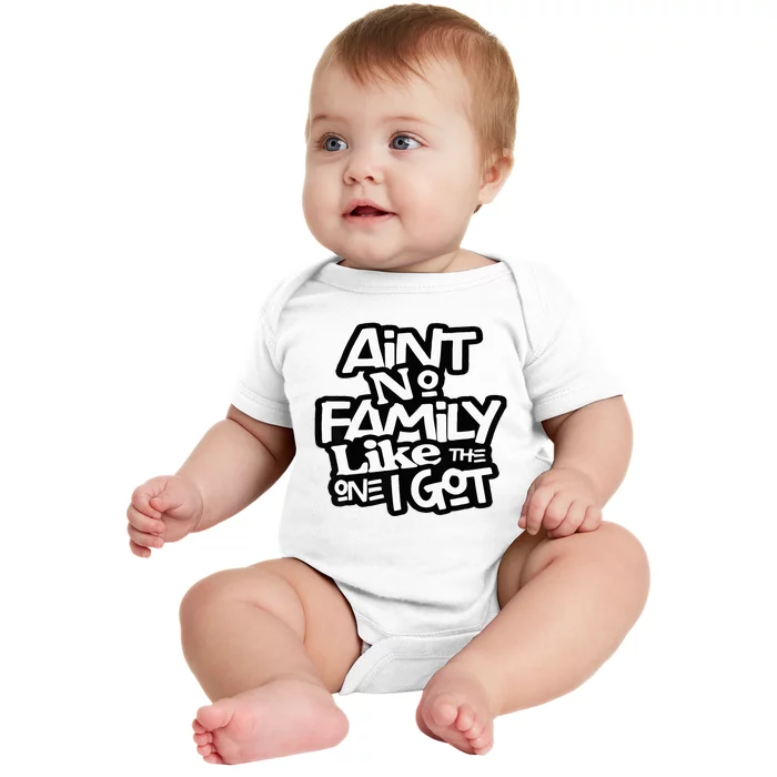 AinT No Family Like The One I Got For Family Baby Bodysuit