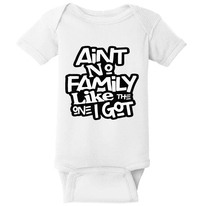 AinT No Family Like The One I Got For Family Baby Bodysuit