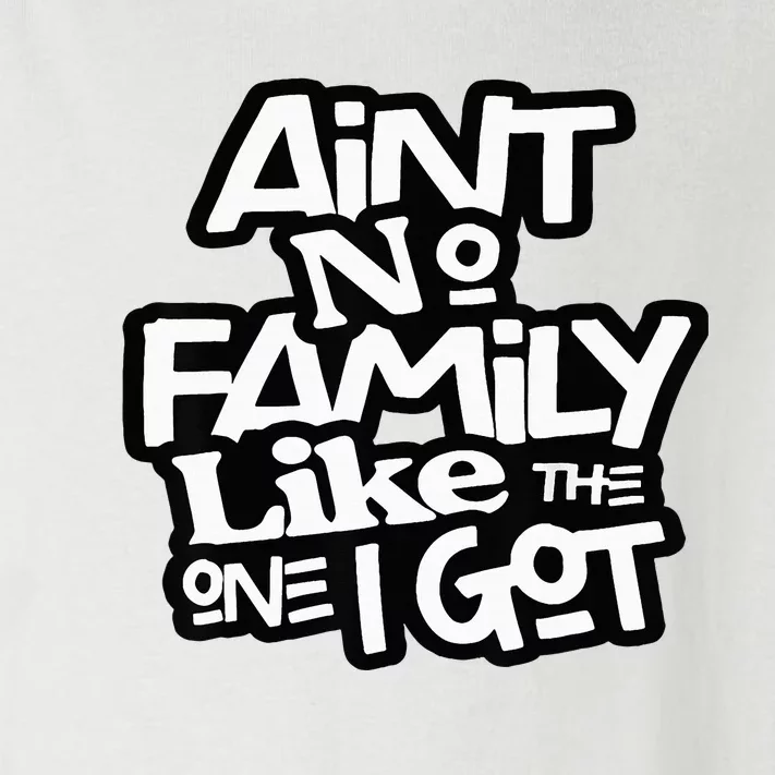 AinT No Family Like The One I Got For Family Toddler Long Sleeve Shirt