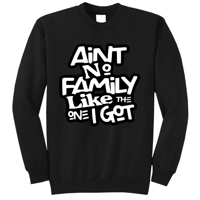 Ain't No Family Like The One I Got Matching Family Tall Sweatshirt