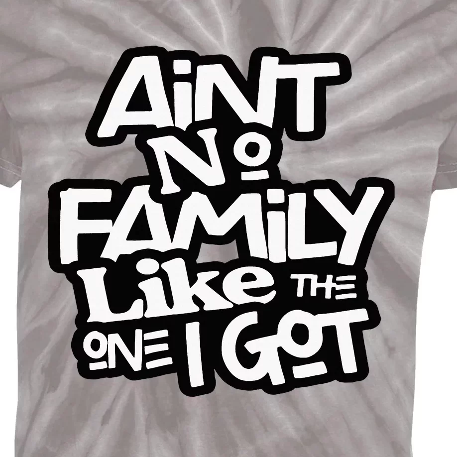 AinT No Family Like The One I Got For Family Kids Tie-Dye T-Shirt