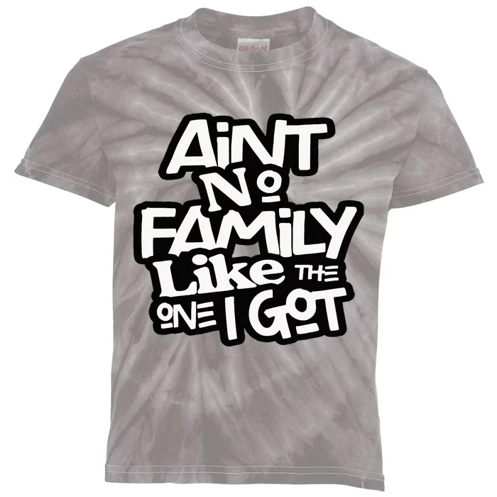 AinT No Family Like The One I Got For Family Kids Tie-Dye T-Shirt