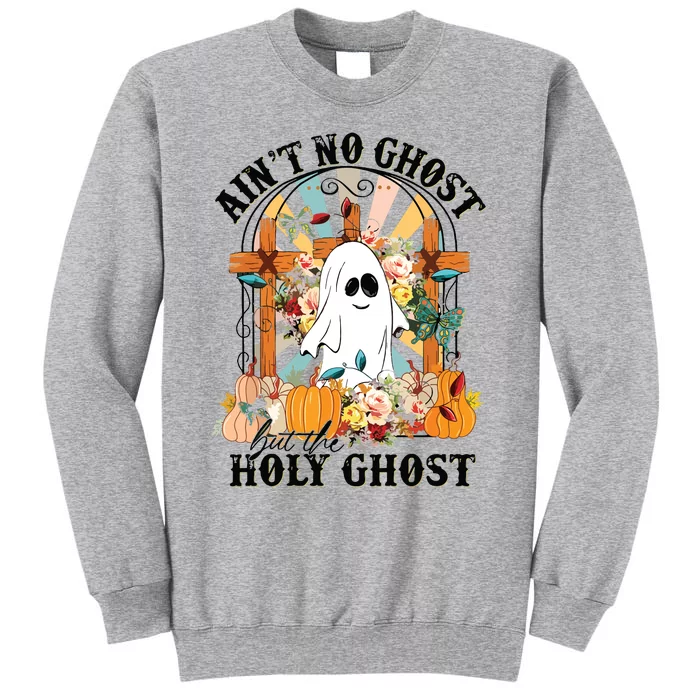 Aint No Ghost But The Holy Ghost Ghost Christian Halloween Tall Sweatshirt