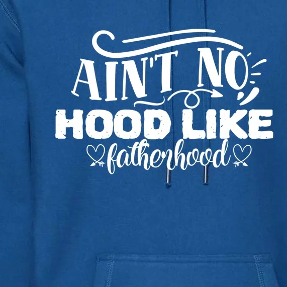 Ain't No Hood Like Fatherhood Gift Premium Hoodie