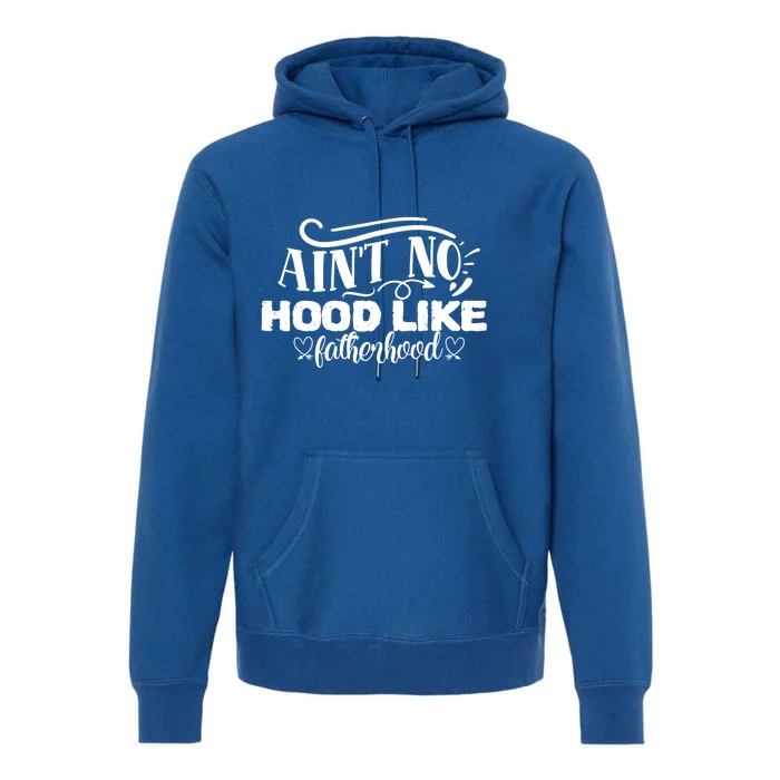 Ain't No Hood Like Fatherhood Gift Premium Hoodie