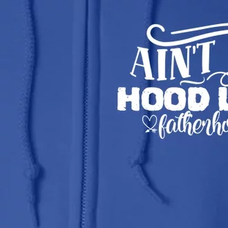 Ain't No Hood Like Fatherhood Gift Full Zip Hoodie