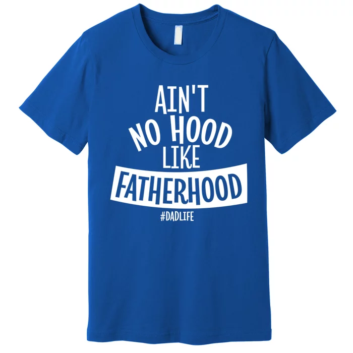 Ain't No Hood Like Fatherhood Father Dad Quote Design Great Gift Premium T-Shirt