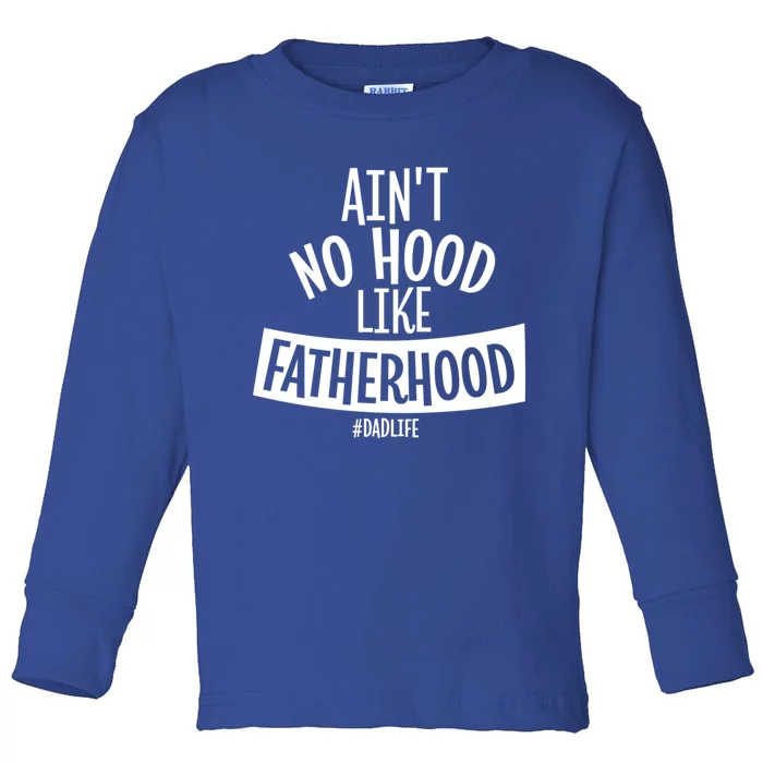 Ain't No Hood Like Fatherhood Father Dad Quote Design Great Gift Toddler Long Sleeve Shirt