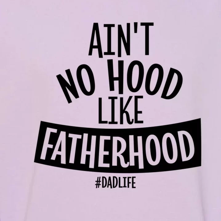 Ain't No Hood Like Fatherhood Father Dad Quote Design Great Gift Garment-Dyed Sweatshirt