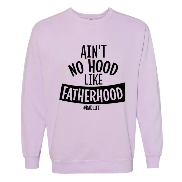 Ain't No Hood Like Fatherhood Father Dad Quote Design Great Gift Garment-Dyed Sweatshirt