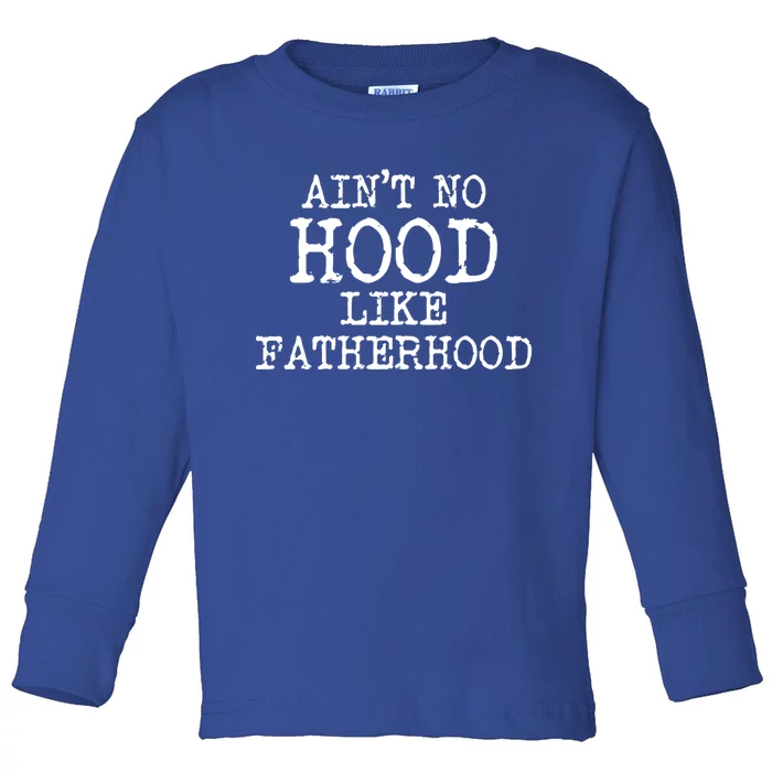 Ain't No Hood Like Fatherhood Fathers Day Gift New Dad Gift Toddler Long Sleeve Shirt