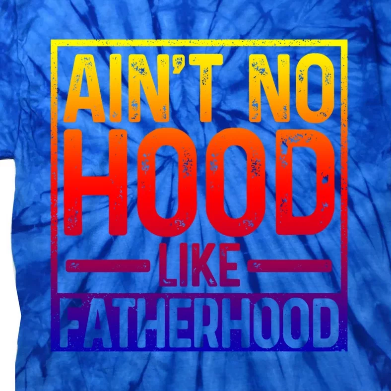 Ain't No Hood Like Fatherhood Funny Father Dad Gift Tie-Dye T-Shirt