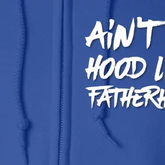 Ain't No Hood Like Fatherhood Gift Full Zip Hoodie