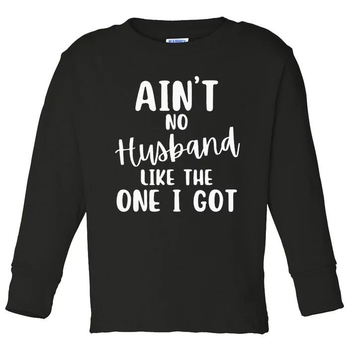 AinT No Husband Like The One I Got Family Reunion Toddler Long Sleeve Shirt