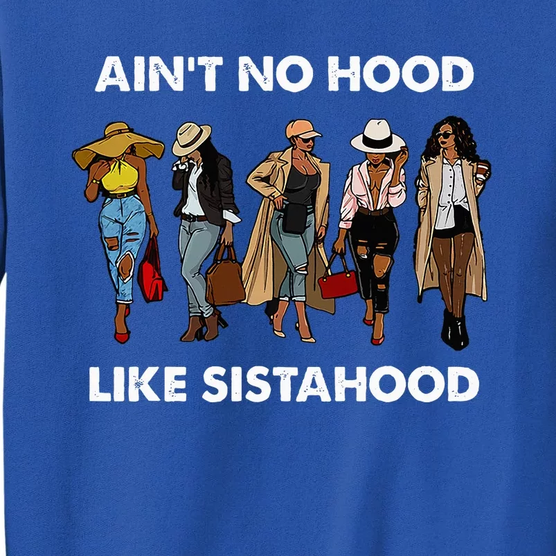 AinT No Hood Like Sisterhood Afro Sistas Black Women Gift Tall Sweatshirt